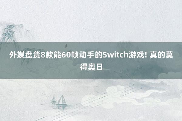 外媒盘货8款能60帧动手的Switch游戏! 真的莫得奥日