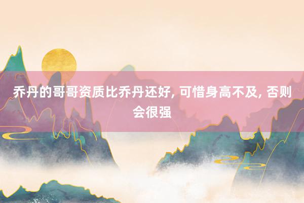 乔丹的哥哥资质比乔丹还好, 可惜身高不及, 否则会很强