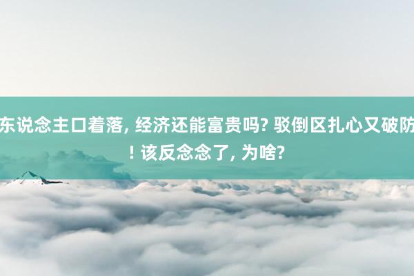 东说念主口着落, 经济还能富贵吗? 驳倒区扎心又破防! 该反念念了, 为啥?