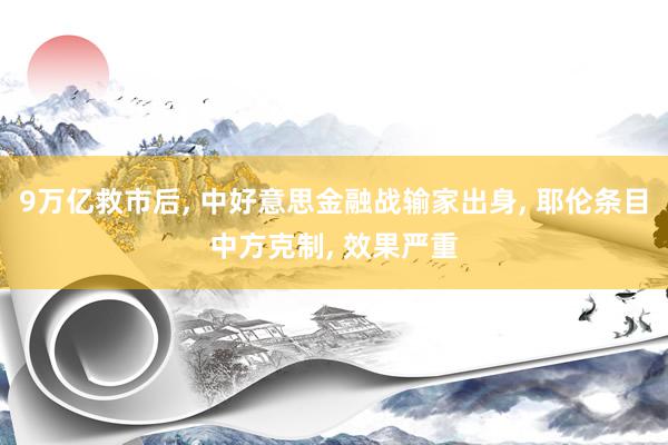 9万亿救市后, 中好意思金融战输家出身, 耶伦条目中方克制, 效果严重